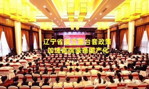 必博BIBO官方网站-辽宁省设立首台套政策 加速高端装备国产化